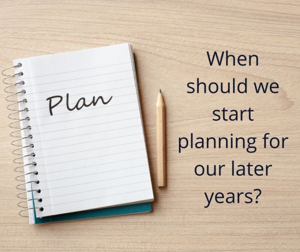 When should we start planning for our later years